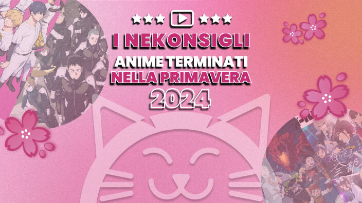 Nekonsigli: anime terminati nella primavera 2024